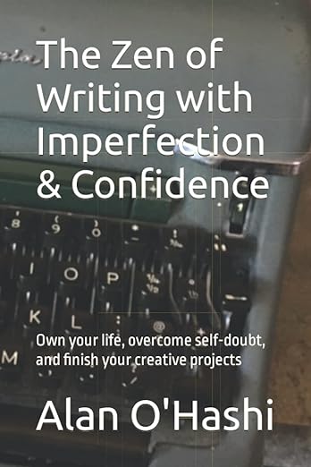 The Zen of Writing with Imperfection & Confidence: Own your life, overcome self-doubt, and finish your creative projects