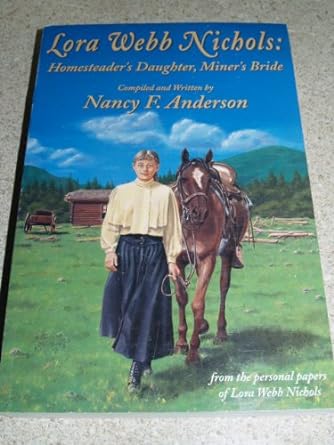 Lora Webb Nichols: Homesteader's Daughter, Miner's Bride